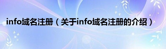 info域名注冊(cè)（關(guān)于info域名注冊(cè)的介紹）