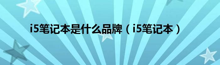 i5筆記本是什么品牌（i5筆記本）