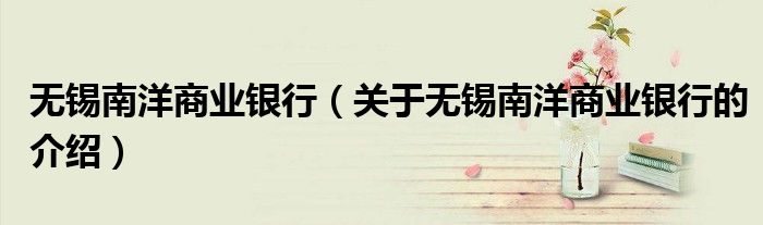 無錫南洋商業(yè)銀行（關(guān)于無錫南洋商業(yè)銀行的介紹）
