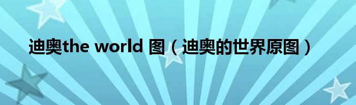 迪奧the world 圖（迪奧的世界原圖）