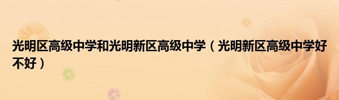 光明區(qū)高級(jí)中學(xué)和光明新區(qū)高級(jí)中學(xué)（光明新區(qū)高級(jí)中學(xué)好不好）