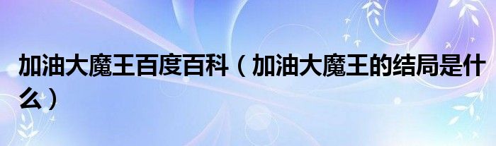 加油大魔王百度百科（加油大魔王的結(jié)局是什么）