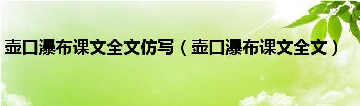 壺口瀑布課文全文仿寫(xiě)（壺口瀑布課文全文）