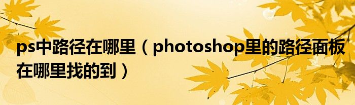 ps中路徑在哪里（photoshop里的路徑面板在哪里找的到）