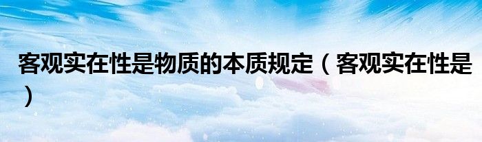 客觀實在性是物質(zhì)的本質(zhì)規(guī)定（客觀實在性是）