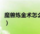 魔獸煉金術(shù)怎么升級(jí)（魔獸煉金術(shù)師快速升級(jí)）