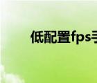 低配置fps手游（低配置的fps游戲）