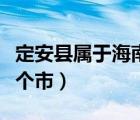定安縣屬于海南什么市（海南省定安縣屬于哪個(gè)市）