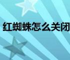 紅蜘蛛怎么關閉開機自啟（紅蜘蛛怎么關閉）