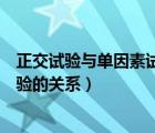 正交試驗(yàn)與單因素試驗(yàn)的關(guān)系是什么（正交試驗(yàn)與單因素試驗(yàn)的關(guān)系）