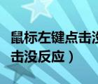 鼠標(biāo)左鍵點(diǎn)擊沒(méi)反應(yīng)或者不靈敏（鼠標(biāo)左鍵點(diǎn)擊沒(méi)反應(yīng)）
