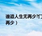 誰道人生無再少?門前流水尚能西相對的詩句（誰道人生無再少）
