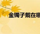 金鐲子戴在哪個(gè)手上比較好?（金鐲子）