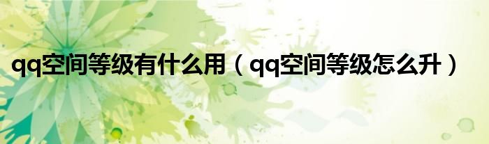 qq空間等級(jí)有什么用（qq空間等級(jí)怎么升）
