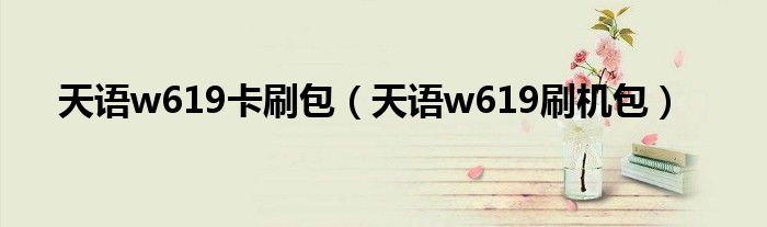 天語w619卡刷包（天語w619刷機(jī)包）