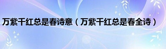 萬紫千紅總是春詩意（萬紫千紅總是春全詩）