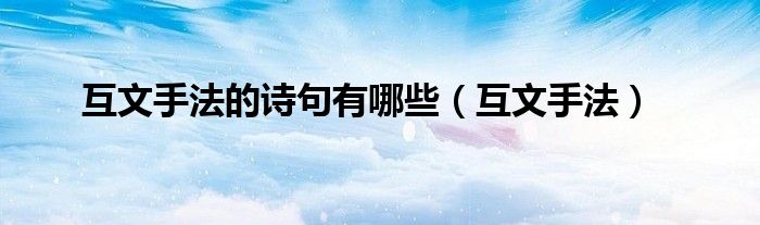 互文手法的詩句有哪些（互文手法）
