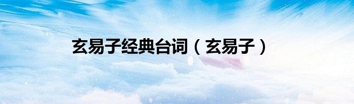 玄易子經典臺詞（玄易子）