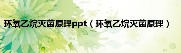 環(huán)氧乙烷滅菌原理ppt（環(huán)氧乙烷滅菌原理）