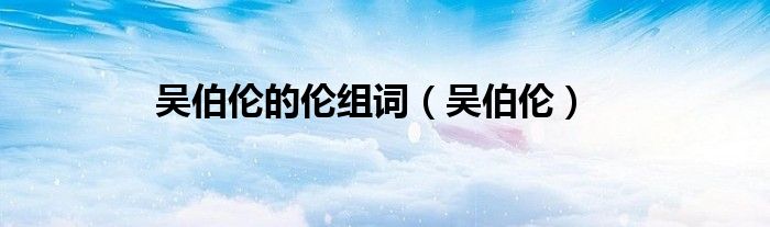 吳伯倫的倫組詞（吳伯倫）