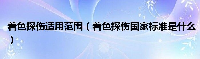 著色探傷適用范圍（著色探傷國家標(biāo)準(zhǔn)是什么）