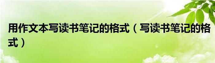 用作文本寫讀書筆記的格式（寫讀書筆記的格式）