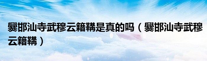 爨邯汕寺武穆云籍鞲是真的嗎（爨邯汕寺武穆云籍鞲）
