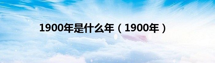 1900年是什么年（1900年）