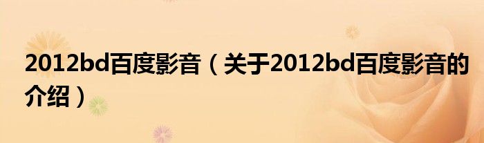 2012bd百度影音（關于2012bd百度影音的介紹）