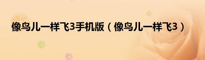 像鳥(niǎo)兒一樣飛3手機(jī)版（像鳥(niǎo)兒一樣飛3）