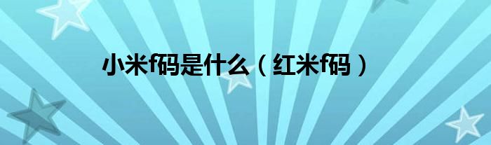 小米f碼是什么（紅米f碼）