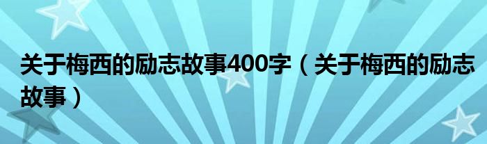 關(guān)于梅西的勵(lì)志故事400字（關(guān)于梅西的勵(lì)志故事）