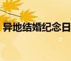 異地結(jié)婚紀(jì)念日怎么過（結(jié)婚紀(jì)念日怎么過）