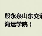 殷永泉山東交通學(xué)院海運(yùn)學(xué)院（山東交通學(xué)院海運(yùn)學(xué)院）