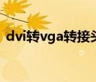 dvi轉(zhuǎn)vga轉(zhuǎn)接頭怎么用（dvi轉(zhuǎn)vga轉(zhuǎn)接頭）
