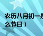 農(nóng)歷八月初一是什么節(jié)日（農(nóng)歷八月初八是什么節(jié)日）