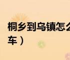 桐鄉(xiāng)到烏鎮(zhèn)怎么坐車最快（桐鄉(xiāng)到烏鎮(zhèn)怎么坐車）