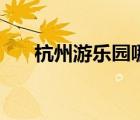 杭州游樂園哪里最好玩（杭州游樂園）