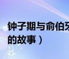 鐘子期與俞伯牙是什么之交（鐘子期與俞伯牙的故事）