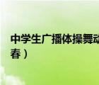 中學(xué)生廣播體操舞動青春分解動作（中學(xué)生廣播體操舞動青春）