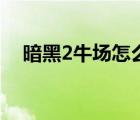 暗黑2牛場怎么進去（暗黑2牛場怎么進）