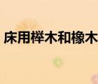 床用櫸木和橡木哪個(gè)好（櫸木和橡木哪個(gè)好）