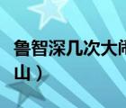 魯智深幾次大鬧五臺(tái)山（魯智深兩次大鬧五臺(tái)山）