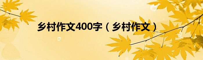 鄉(xiāng)村作文400字（鄉(xiāng)村作文）