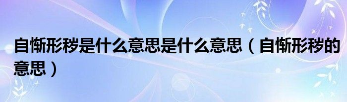 自慚形穢是什么意思是什么意思（自慚形穢的意思）