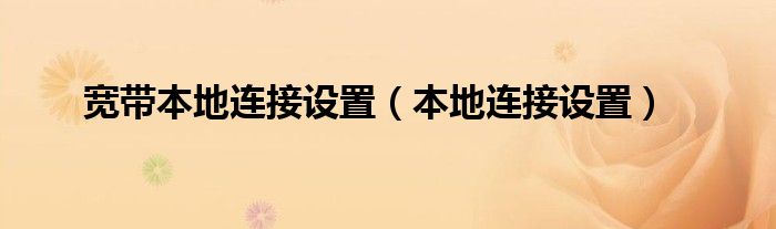 寬帶本地連接設(shè)置（本地連接設(shè)置）