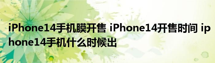 iPhone14手機膜開售 iPhone14開售時間 iphone14手機什么時候出