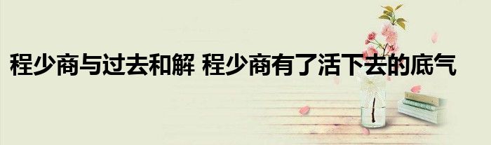 程少商與過去和解 程少商有了活下去的底氣