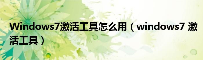 Windows7激活工具怎么用（windows7 激活工具）