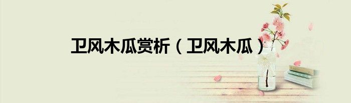 衛(wèi)風木瓜賞析（衛(wèi)風木瓜）